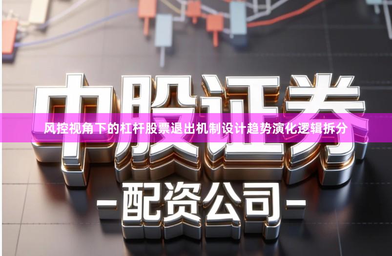 风控视角下的杠杆股票退出机制设计趋势演化逻辑拆分