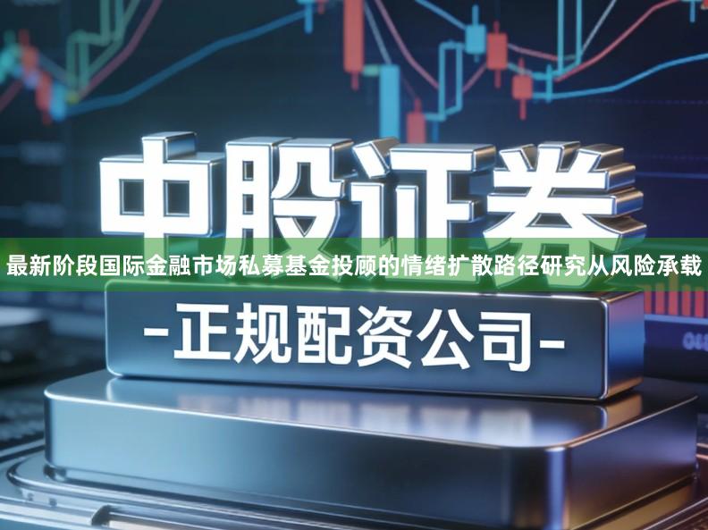 最新阶段国际金融市场私募基金投顾的情绪扩散路径研究从风险承载