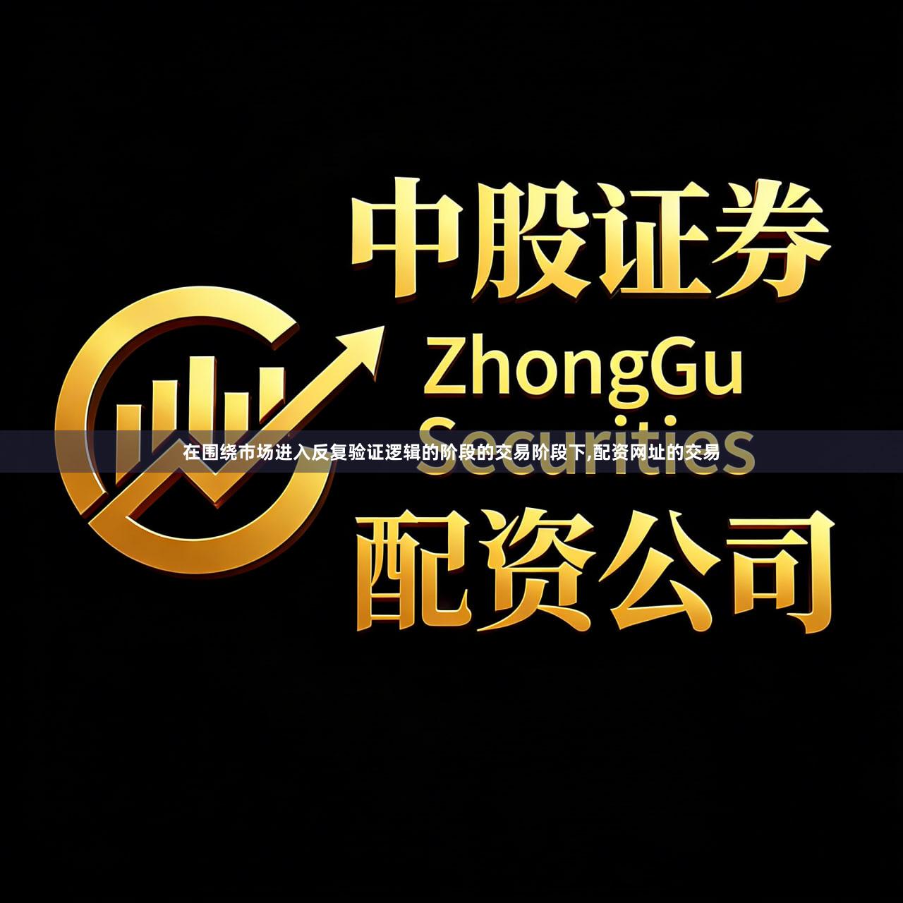 在围绕市场进入反复验证逻辑的阶段的交易阶段下,配资网址的交易
