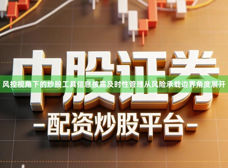 风控视角下的炒股工具信息披露及时性管理从风险承载边界角度展开