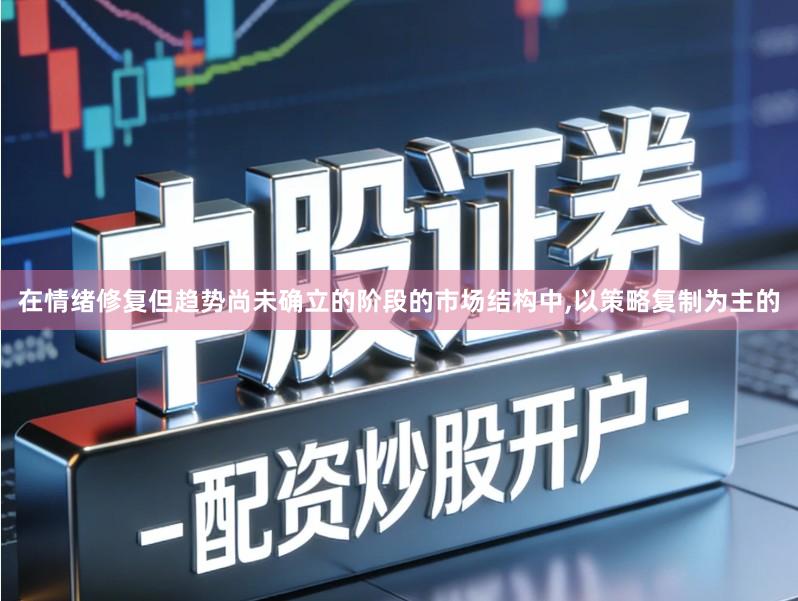 在情绪修复但趋势尚未确立的阶段的市场结构中,以策略复制为主的