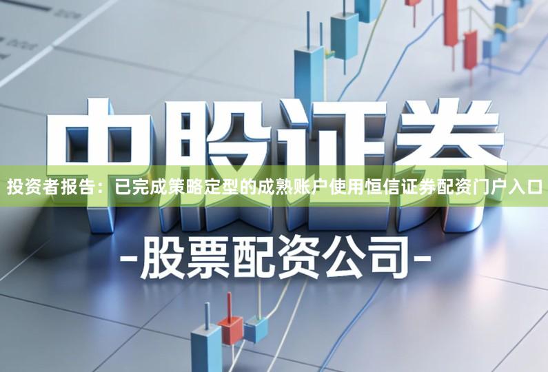 投资者报告：已完成策略定型的成熟账户使用恒信证券配资门户入口