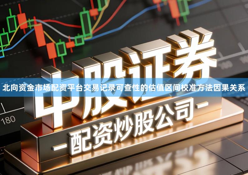 北向资金市场配资平台交易记录可查性的估值区间校准方法因果关系
