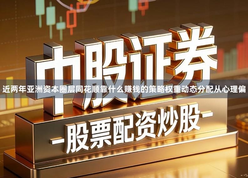 近两年亚洲资本圈层同花顺靠什么赚钱的策略权重动态分配从心理偏
