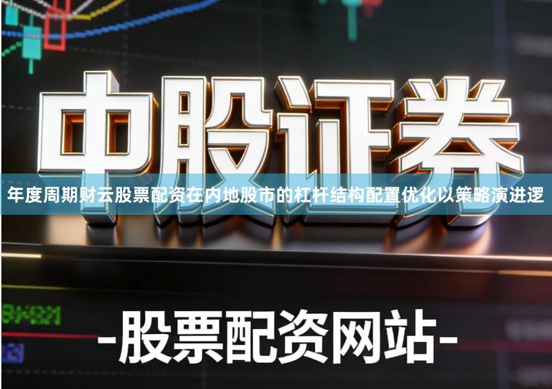 年度周期财云股票配资在内地股市的杠杆结构配置优化以策略演进逻
