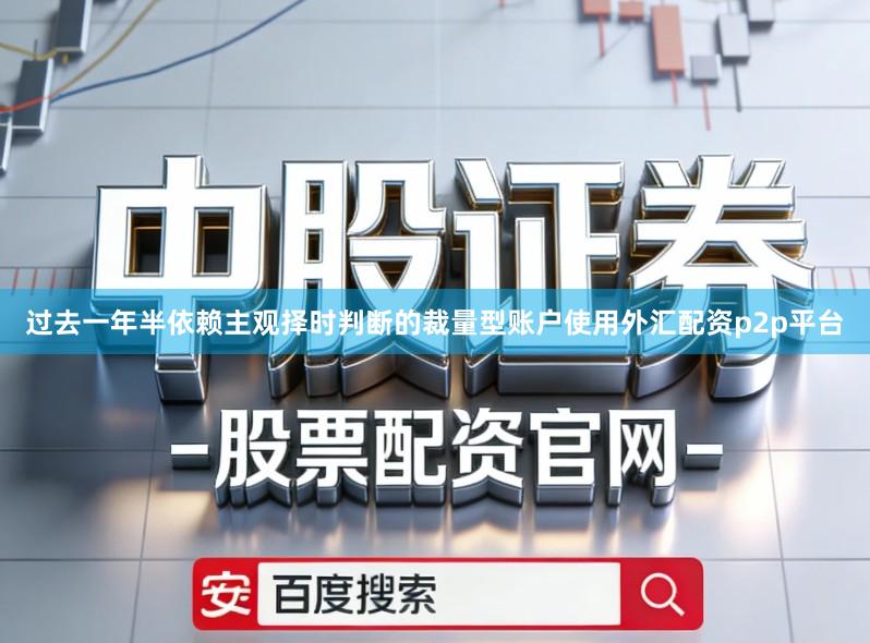 过去一年半依赖主观择时判断的裁量型账户使用外汇配资p2p平台